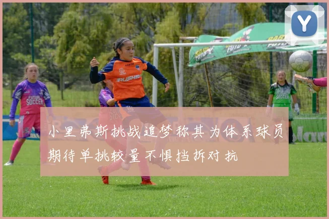 小里弗斯挑战追梦称其为体系球员期待单挑较量不惧挡拆对抗