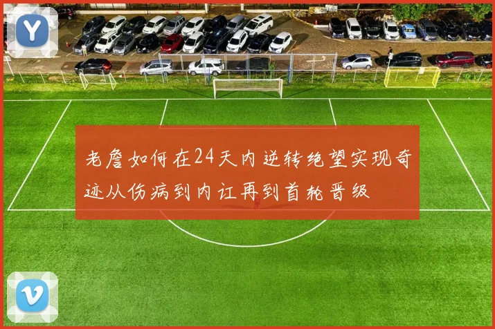 老詹如何在24天内逆转绝望实现奇迹从伤病到内讧再到首轮晋级